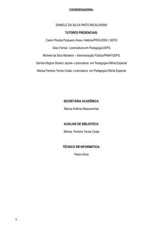 6
COORDENADORA:
DANIELE DA SILVA PINTO MICALOWSKI
TUTORES PRESENCIAIS:
Caren Priscila Pulqueiro Alves- História/PROLICEN /...