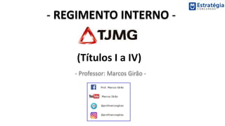 - REGIMENTO INTERNO -
- Professor: Marcos Girão -
(Arts. 1 a 34- Bons de Prova!)
 