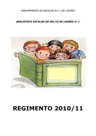 AGRUPAMENTO DE ESCOLAS N.º 1 DE LOURES



BIBLIOTECA ESCOLAR DA EB1/JI DE LOURES nº 1




REGIMENTO 2010/11
 