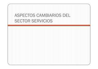 ASPECTOS CAMBIARIOS DEL
SECTOR SERVICIOS
 