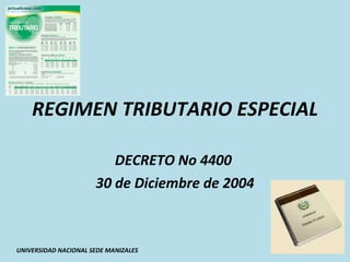 REGIMEN TRIBUTARIO ESPECIAL  DECRETO No 4400  30 de Diciembre de 2004 UNIVERSIDAD NACIONAL SEDE MANIZALES  