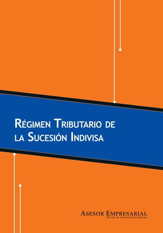 Revista de Asesoría Especializada
ASESOR EMPRESARIAL
RÉGIMEN TRIBUTARIO DE
LA SUCESIÓN INDIVISA
 