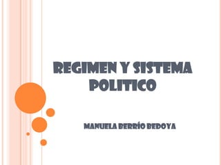 REGIMEN Y SISTEMA
    POLITICO

   Manuela Berrío Bedoya
 