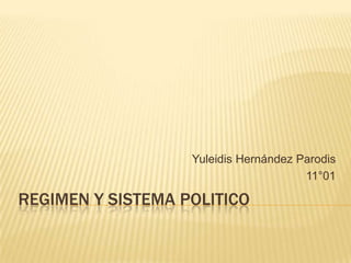 REGIMEN Y SISTEMA POLITICO
Yuleidis Hernández Parodis
11°01
 
