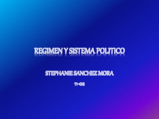 REGIMEN Y SISTEMA POLITICO
STEPHANIE SANCHEZ MORA
11-02
 
