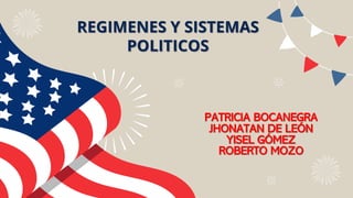 PATRICIA BOCANEGRA
JHONATAN DE LEÓN
YISEL GÓMEZ
ROBERTO MOZO
REGIMENES Y SISTEMAS
POLITICOS
 
