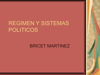 REGIMEN Y SISTEMAS
POLITICOS
BRICET MARTINEZ
 
