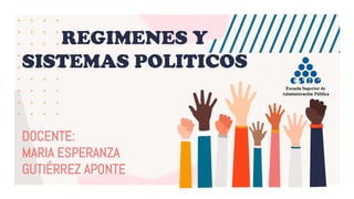 REGIMENES Y
SISTEMAS POLITICOS
DOCENTE:
MARIA ESPERANZA
GUTIÉRREZ APONTE
 