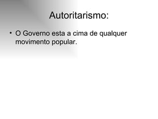 Autoritarismo: O Governo esta a cima de qualquer movimento popular.  