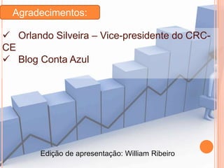 Agradecimentos:
 Orlando Silveira – Vice-presidente do CRCCE
 Blog Conta Azul

Edição de apresentação: William Ribeiro

 