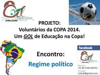 PROJETO: Voluntários da COPA 2014. Um GOL de Educação na Copa!  Encontro: Regime político 