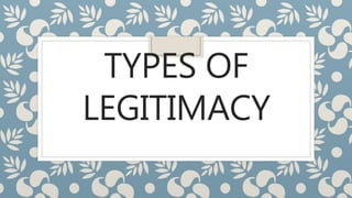 TYPES OF
LEGITIMACY
 