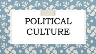 POLITICAL
CULTURE
 