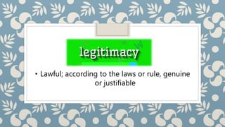 • Lawful; according to the laws or rule, genuine
or justifiable
 
