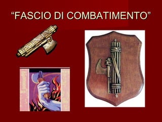 ““FASCIO DI COMBATIMENTO”FASCIO DI COMBATIMENTO”
 