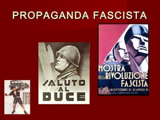 PROPAGANDA FASCISTAPROPAGANDA FASCISTA
 