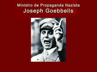 Ministro de Propaganda NazistaMinistro de Propaganda Nazista
Joseph GoebbellsJoseph Goebbells
 