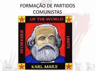 FORMAÇÃO DE PARTIDOS
COMUNISTAS
20/5/2013 16PROFESSORA CRISTINA SOARES
 
