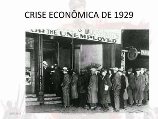 CRISE ECONÔMICA DE 1929
20/5/2013 3PROFESSORA CRISTINA SOARES
 