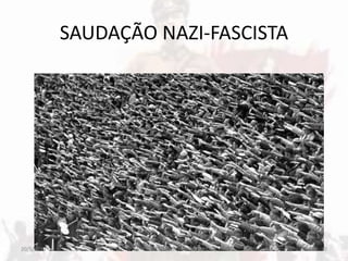 SAUDAÇÃO NAZI-FASCISTA
20/5/2013 30PROFESSORA CRISTINA SOARES
 