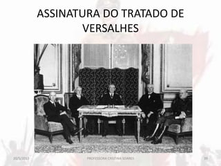 ASSINATURA DO TRATADO DE
VERSALHES
20/5/2013 39PROFESSORA CRISTINA SOARES
 