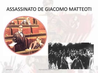 ASSASSINATO DE GIACOMO MATTEOTI
20/5/2013 47PROFESSORA CRISTINA SOARES
 