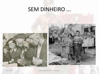 SEM DINHEIRO ...
20/5/2013 5PROFESSORA CRISTINA SOARES
 