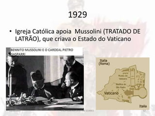 1929
• Igreja Católica apoia Mussolini (TRATADO DE
LATRÃO), que criava o Estado do Vaticano
20/5/2013 52PROFESSORA CRISTINA SOARES
 
