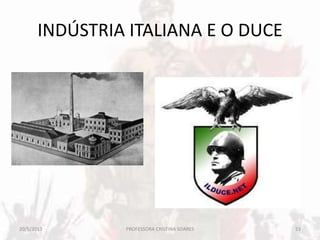 INDÚSTRIA ITALIANA E O DUCE
20/5/2013 53PROFESSORA CRISTINA SOARES
 