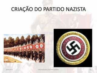 CRIAÇÃO DO PARTIDO NAZISTA
20/5/2013 58PROFESSORA CRISTINA SOARES
 