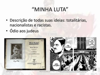 “MINHA LUTA”
• Descrição de todas suas ideias: totalitárias,
nacionalistas e racistas.
• Ódio aos judeus
20/5/2013 66PROFESSORA CRISTINA SOARES
 