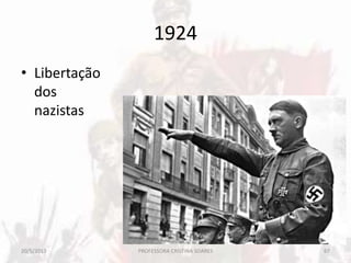 1924
• Libertação
dos
nazistas
20/5/2013 67PROFESSORA CRISTINA SOARES
 