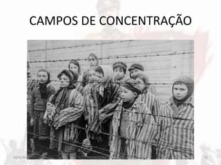 CAMPOS DE CONCENTRAÇÃO
20/5/2013 75PROFESSORA CRISTINA SOARES
 