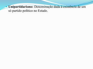 Unipartidarismo: Denominação dada à existência de um
só partido político no Estado.
 