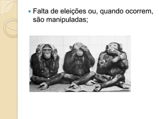  Falta de eleições ou, quando ocorrem,
são manipuladas;
 