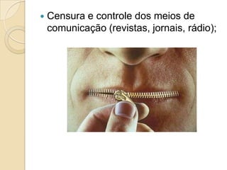  Censura e controle dos meios de
comunicação (revistas, jornais, rádio);
 