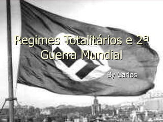 Regimes Totalitários e 2ª Guerra Mundial By Carlos 