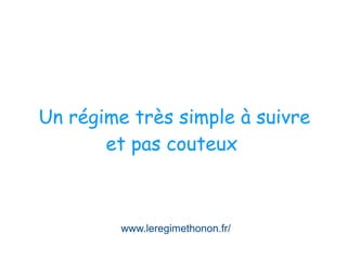 www.leregimethonon.fr/
Un régime très simple à suivre
et pas couteux
 