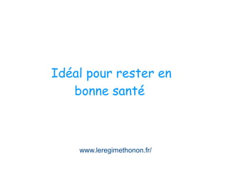www.leregimethonon.fr/
Idéal pour rester en
bonne santé
 