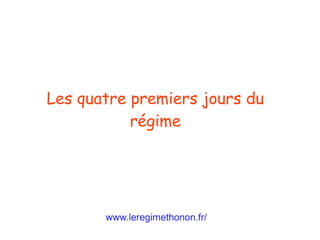 www.leregimethonon.fr/
Les quatre premiers jours du
régime
 