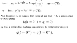Pour déterminer A, on suppose (par exemple) que pour t < 0, le condensateur
n’est pas chargé
De plus, la continuité de la charge aux armatures du condensateur impose :
 