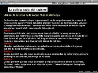 Armand Figuera




     La política racial del nazisme
Llei per la defensa de la sang i l'honor alemanys

Profundament convençut que la preservació de la sang alemanya és la condició
primera de la supervivència del poble alemany i animat de la irreductible voluntat
d'assegurar definitivament l'esdevenidor de la nació alemanya, el Reichstag ha
adoptat per unanimitat i promulga la llei següent:
Article 1
Queden prohibits els matrimonis entre jueus i súbdits de sang alemanya o
assimilada. Els matrimonis concertats malgrat aquesta prohibició són nuls de tot
dret, àdhuc si, per tal d'eludir la llei, haguessin estat contrets a l'estranger.
Només el procurador pot invocar una causa de nul·litat.
Article 2
 Queden prohibides, així mateix, les relacions extramatrimonials entre jueus i
súbdits de sang alemanya o assimilada.
Article 3
Queda prohibit que els jueus contractin com a empleades de la llar dones de sang
alemanya o assimilada, de menys de 45 anys.
Article 4
Queda prohibit que els jueus enarborin o engalanin amb els colors nacionals.
En canvi, poden engalanar amb els colors jueus. L'exercici d'aquest dret queda
garantit per l'Estat.

                                                                         Inici   tornar   sortir
 