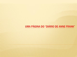 UMA PÁGINA DO “DIÁRIO DE ANNE FRANK”
 
