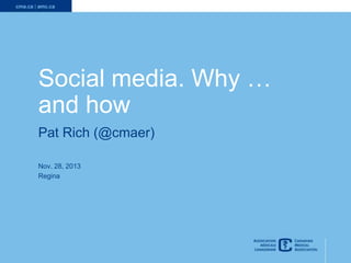 Social media. Why …
and how
Pat Rich (@cmaer)
Nov. 28, 2013
Regina

1

 