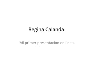 Regina Calanda. Mi primer presentacion en linea. 
