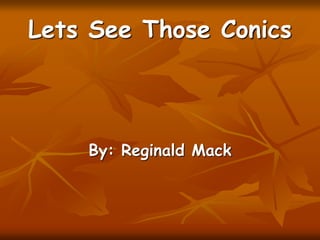 Lets See Those Conics
By: Reginald Mack
 