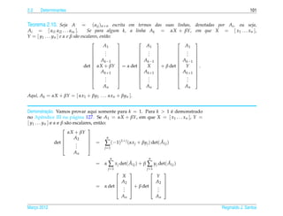 2.2   Determinantes                                                                                            101


Teorema 2.10. Seja A              = ( aij )n×n escrita em termos das suas linhas,    denotadas por Ai , ou seja,
Ai = [ ai1 ai2 . . . ain ].         Se para algum k, a linha Ak = αX + βY,           em que X = [ x1 . . . xn ],
Y = [ y1 . . . yn ] e α e β s˜ o escalares, ent˜ o:
                             a                 a
                                                                                
                                              A1              A1              A1
                                               .
                                               .            .            .
                                                            .            .
                                                                                   
                                       
                                              .    
                                                           .            .
                                                                                     
                                                                                     
                                        A k −1            A k −1       A k −1   
                                                                                
                                        αX + βY  = α det  X  + β det  Y
                                   det                                              .
                                                                                 
                                        A k +1            A k +1       A k +1   
                                                                                
                                               .
                                               .
                                                            .            .
                                                            .            .
                                                                                   
                                              .               .              .     
                                     An                        An               An
Aqui, Ak = αX + βY = [ αx1 + βy1 . . . αxn + βyn ].


              ¸˜
Demonstracao. Vamos provar aqui somente para k = 1. Para k > 1 e demonstrado ´
no Apˆ ndice III na p´ gina 127. Se A1 = αX + βY, em que X = [ x1 . . . xn ], Y =
           e                 a
[ y1 . . . yn ] e α e β s˜ o escalares, ent˜ o:
                         a                 a
                                   
                         αX + βY
                             A2               n
                  det               = ∑ (−1)1+ j (αx j + βy j ) det( A1j )
                                                                       ˜
                                   
                               .
                               .
                              .     j =1
                      An
                                          n                      n
                                 = α ∑ x j det( A1j ) + β ∑ y j det( A1j )
                                                ˜                    ˜
                                        j =1                    j =1
                                                                         
                                                   X                   Y
                                                  A2                A2   
                                 = α det                + β det 
                                                                         
                                                    .
                                                    .                   .
                                                                        .   
                                                   .                 .   
                                                   An                  An

Marco 2012
   ¸                                                                                            Reginaldo J. Santos
 