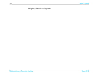 250                                                              Retas e Planos


                              Isto prova o resultado seguinte.




Matrizes Vetores e Geometria Anal´tica
                                 ı                                  Marco 2012
                                                                       ¸
 