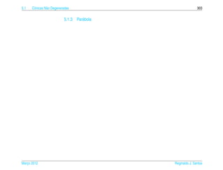 5.1   Cˆ nicas N˜ o Degeneradas
       o        a                                           303


                           5.1.3 Par´ bola
                                    a




Marco 2012
   ¸                                         Reginaldo J. Santos
 