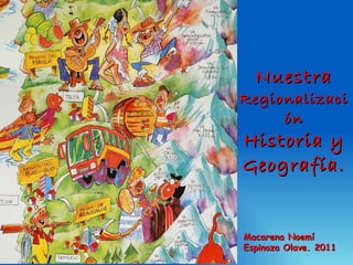Nuestra Regionalización Historia y Geografía. Macarena Noemí Espinoza Olave. 2011 